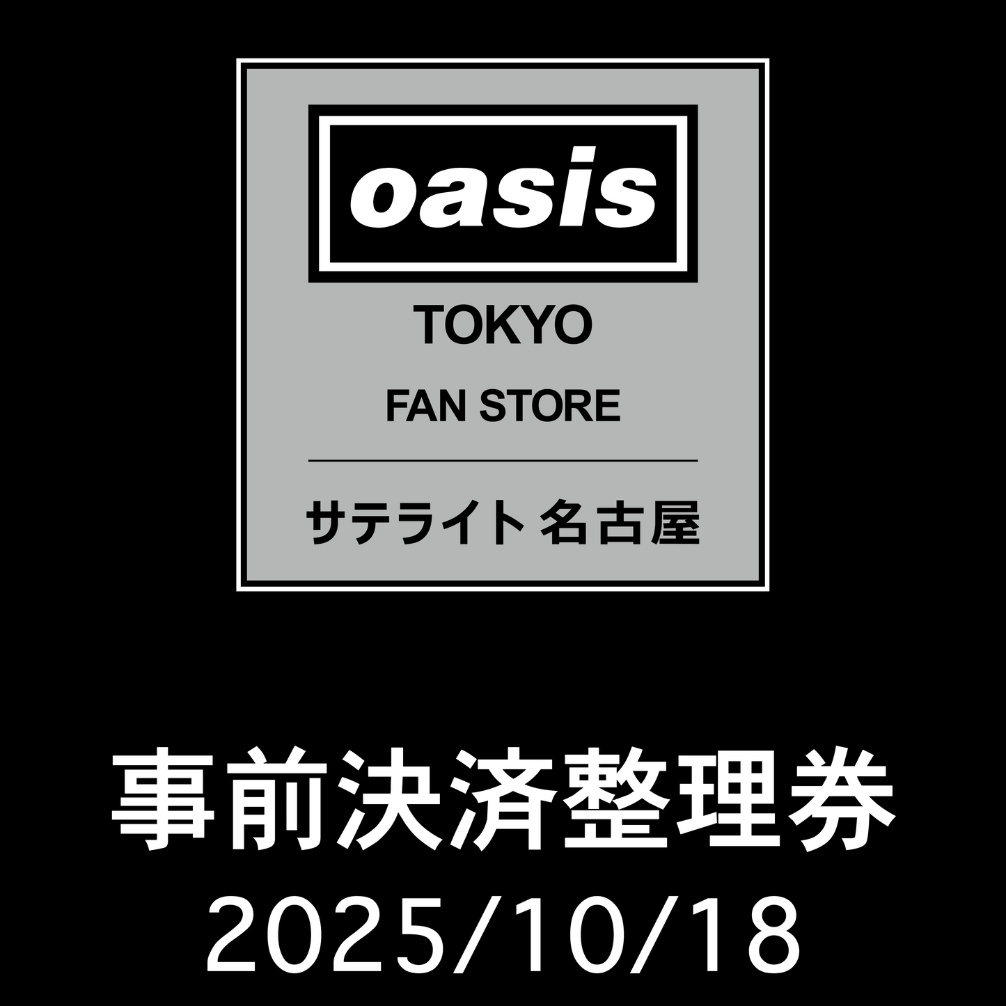 【2025/10/18】「Oasis Live '25 Tokyo Fan Store サテライト 名古屋」 事前決済整理券