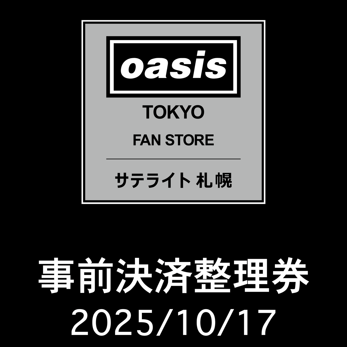【2025/10/17】「Oasis Live '25 Tokyo Fan Store サテライト 札幌」 事前決済整理券