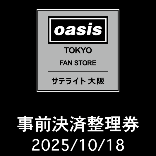 【2025/10/18】「Oasis Live '25 Tokyo Fan Store サテライト 大阪」 事前決済整理券