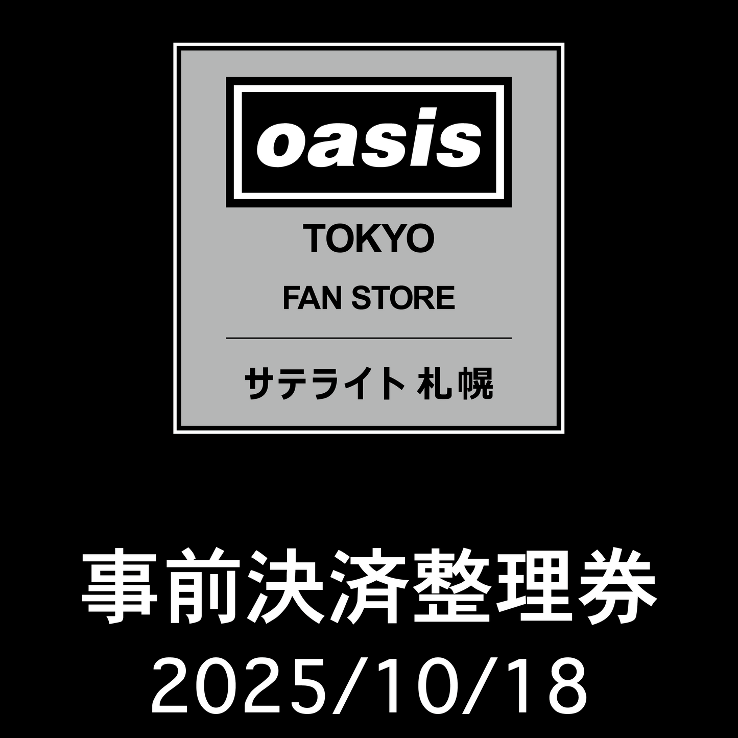 【2025/10/18】「Oasis Live '25 Tokyo Fan Store サテライト 札幌」 事前決済整理券