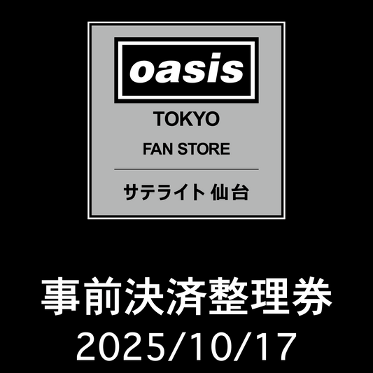 【2025/10/17】「Oasis Live '25 Tokyo Fan Store サテライト 仙台」 事前決済整理券